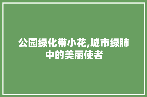 公园绿化带小花,城市绿肺中的美丽使者 温室育苗