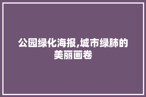 公园绿化海报,城市绿肺的美丽画卷