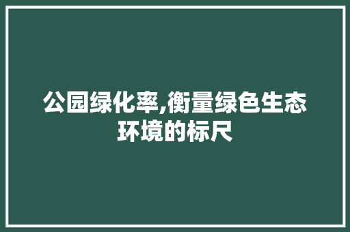 公园绿化率,衡量绿色生态环境的标尺