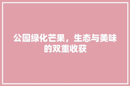 公园绿化芒果，生态与美味的双重收获