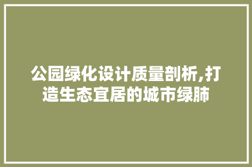 公园绿化设计质量剖析,打造生态宜居的城市绿肺 蔬菜育苗