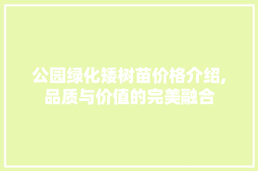 公园绿化矮树苗价格介绍,品质与价值的完美融合
