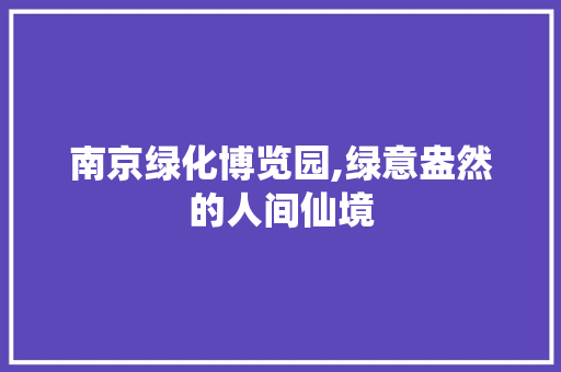 南京绿化博览园,绿意盎然的人间仙境 蔬菜育苗