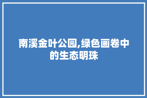 南溪金叶公园,绿色画卷中的生态明珠