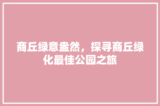 商丘绿意盎然，探寻商丘绿化最佳公园之旅 育苗设备