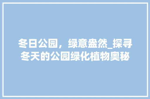 冬日公园，绿意盎然_探寻冬天的公园绿化植物奥秘