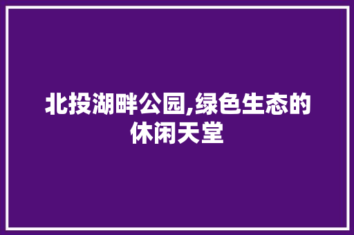 北投湖畔公园,绿色生态的休闲天堂 育苗设备