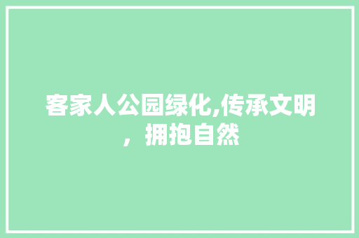 客家人公园绿化,传承文明，拥抱自然