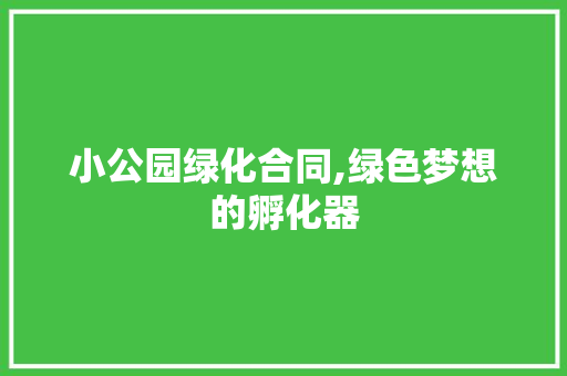 小公园绿化合同,绿色梦想的孵化器