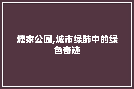 塘家公园,城市绿肺中的绿色奇迹
