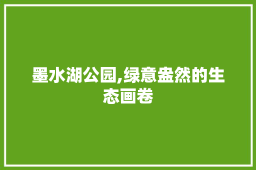 墨水湖公园,绿意盎然的生态画卷