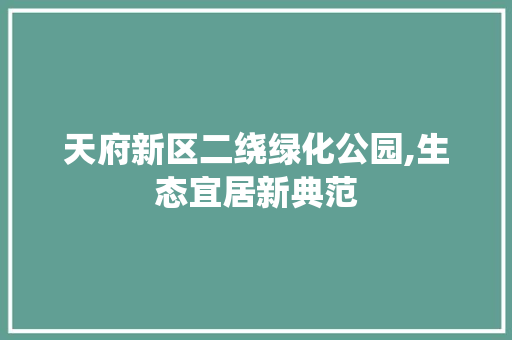 天府新区二绕绿化公园,生态宜居新典范