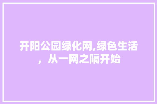 开阳公园绿化网,绿色生活，从一网之隔开始