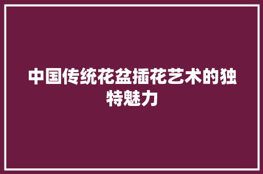 中国传统花盆插花艺术的独特魅力