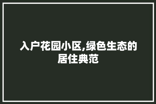 入户花园小区,绿色生态的居住典范