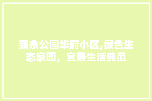 新余公园华府小区,绿色生态家园，宜居生活典范 蔬菜育苗
