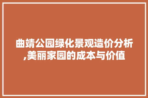 曲靖公园绿化景观造价分析,美丽家园的成本与价值 花卉育苗