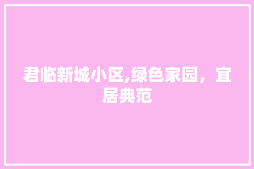 君临新城小区,绿色家园，宜居典范