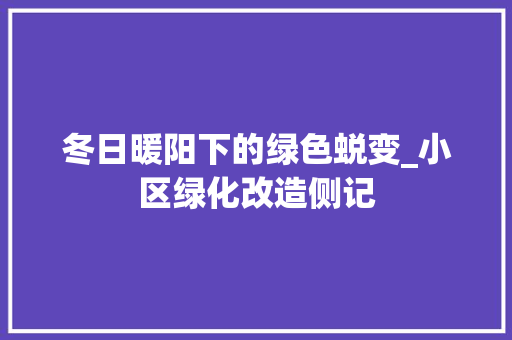 冬日暖阳下的绿色蜕变_小区绿化改造侧记 水果育苗
