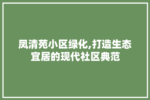 凤清苑小区绿化,打造生态宜居的现代社区典范 温室育苗