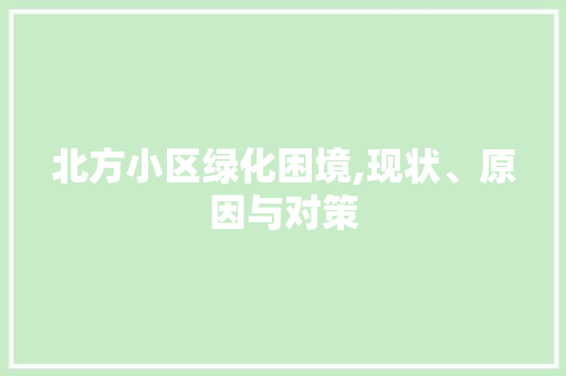 北方小区绿化困境,现状、原因与对策