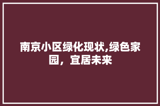 南京小区绿化现状,绿色家园，宜居未来