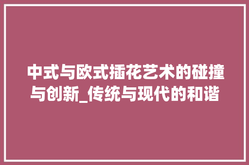 中式与欧式插花艺术的碰撞与创新_传统与现代的和谐交融 蔬菜育苗