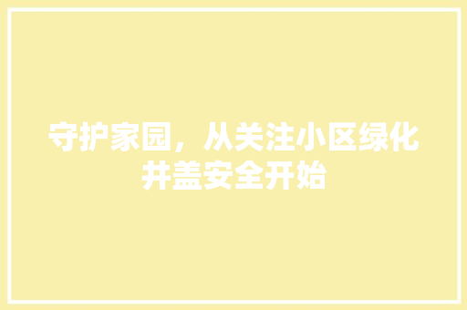 守护家园，从关注小区绿化井盖安全开始