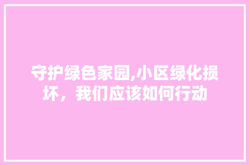 守护绿色家园,小区绿化损坏，我们应该如何行动