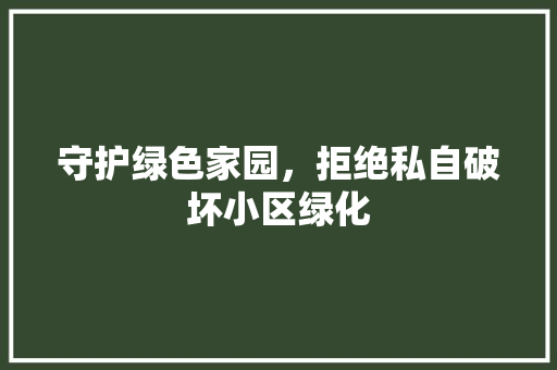 守护绿色家园，拒绝私自破坏小区绿化