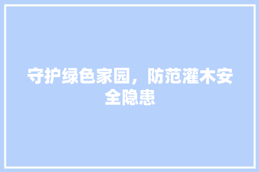 守护绿色家园，防范灌木安全隐患