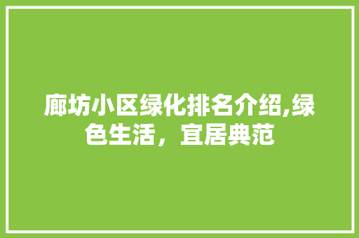 廊坊小区绿化排名介绍,绿色生活，宜居典范