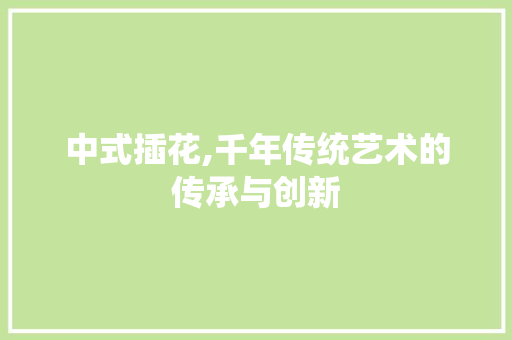 中式插花,千年传统艺术的传承与创新 无土育苗