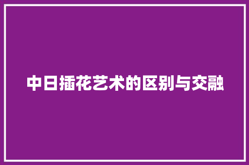 中日插花艺术的区别与交融