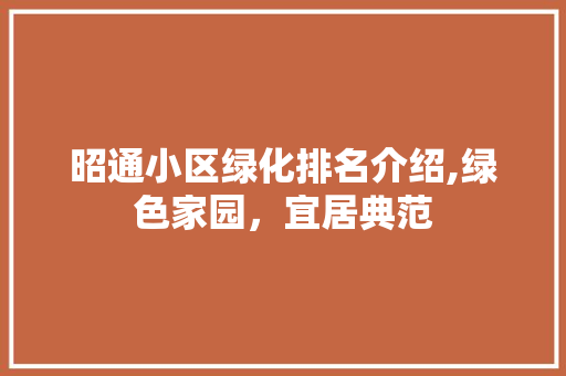 昭通小区绿化排名介绍,绿色家园，宜居典范
