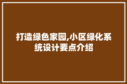 打造绿色家园,小区绿化系统设计要点介绍