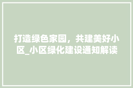 打造绿色家园，共建美好小区_小区绿化建设通知解读