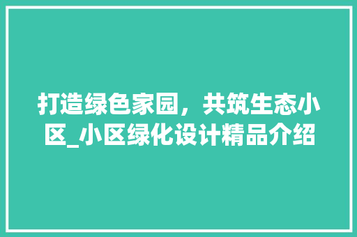 打造绿色家园，共筑生态小区_小区绿化设计精品介绍