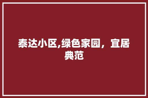 泰达小区,绿色家园，宜居典范
