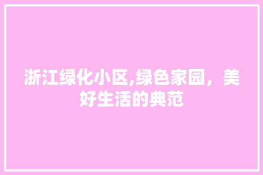 浙江绿化小区,绿色家园，美好生活的典范