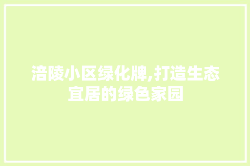 涪陵小区绿化牌,打造生态宜居的绿色家园 温室育苗