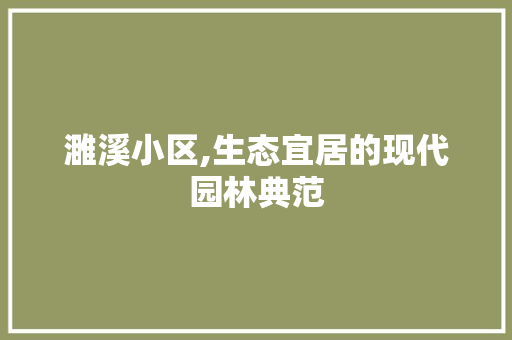 濉溪小区,生态宜居的现代园林典范