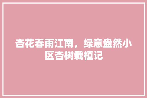 杏花春雨江南，绿意盎然小区杏树栽植记