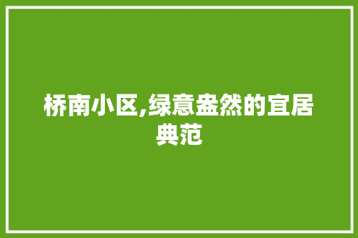 桥南小区,绿意盎然的宜居典范