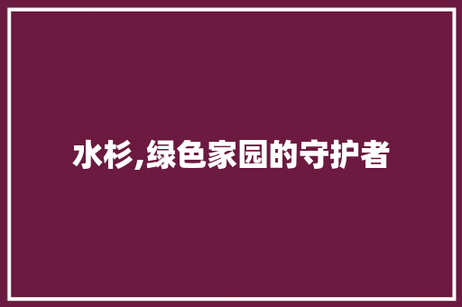 水杉,绿色家园的守护者