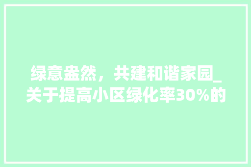 绿意盎然，共建和谐家园_关于提高小区绿化率30%的倡议书