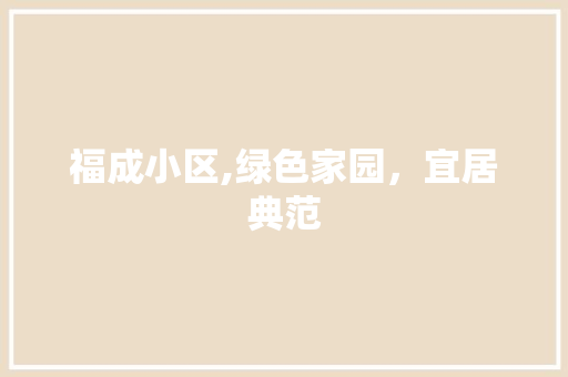 福成小区,绿色家园，宜居典范