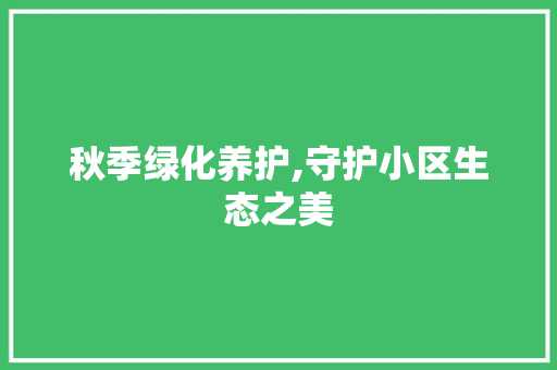 秋季绿化养护,守护小区生态之美