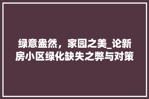 绿意盎然，家园之美_论新房小区绿化缺失之弊与对策 蔬菜育苗