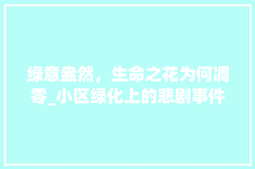 绿意盎然，生命之花为何凋零_小区绿化上的悲剧事件引发的思考